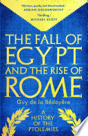 The Fall of Egypt and the Rise of Rome: A History of the Ptolemies