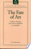 The Fate of Art: Aesthetic Alienation from Kant to Derrida and Adorno