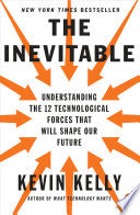 The Inevitable: Understanding the 12 Technological Forces That Will Shape Our Future