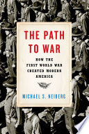 The Path to War: How the First World War Created Modern America