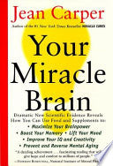Your Miracle Brain: Maximize Your Brainpower *Boost Your Memory *Lift Your Mood *Improve Your IQ and Creativity *Prevent and Reverse Mental Aging