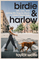 Birdie and Harlow: Life, Loss, and Loving My Dog So Much I Didn't Want Kids (... Until I Did)