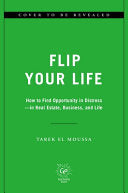 Flip Your Life: How to Find Opportunity in Distress--In Real Estate, Business, and Life