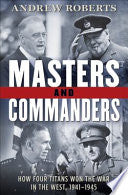 Masters and Commanders: How Four Titans Won the War in the West, 1941-1945