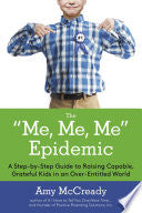 "Me, Me, Me" Epidemic: A Step-by-Step Guide to Raising Capable, Grateful Kids in an Over-Entitled World