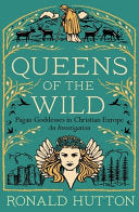 Queens of the Wild: Pagan Goddesses in Christian Europe: an Investigation