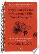 Every Time I Find the Meaning of Life, They Change it: Wisdom of the Great Philosophers on how to Live