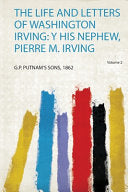 The Life and Letters of Washington Irving: Y His Nephew, Pierre M. Irving