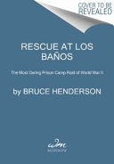 Rescue at Los Baños: The Most Daring Prison Camp Raid of World War II