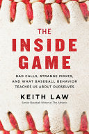 The Inside Game: Bad Calls, Strange Moves, and What Baseball Behavior Teaches Us about Ourselves