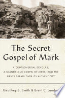 The Secret Gospel of Mark: A Controversial Scholar, a Scandalous Gospel of Jesus, and the Fierce Debate Over Its Authenticity