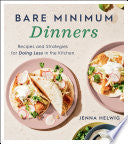 Bare Minimum Dinners: Recipes and Strategies for Doing Less in the Kitchen