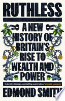 Ruthless: A New History of Britain's Rise to Wealth and Power, 1660-1800