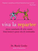 Viva la Repartee: Clever Comebacks and Witty Retorts from History's Great Wits and Wordsmiths