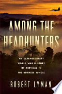 Among the Headhunters: An Extraordinary World War II Story of Survival in the Burmese Jungle