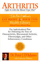Arthritis: Fight it with the Blood Type Diet: The Individualized Plan for Defeating the Pain of Osteoarthritis, Rheumatoid Arthritis, Fibromyalgia, and Other Inflammatory Conditions