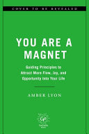 You Are a Magnet: Guiding Principles to Attract More Flow, Joy, and Opportunity Into Your Life