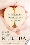 Full Woman, Fleshly Apple, Hot Moon: Selected Poems of Pablo Neruda