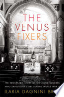 The Venus Fixers: The Remarkable Story of the Allied Soldiers Who Saved Italy's Art During World War II