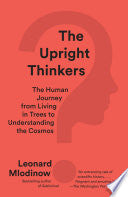 The Upright Thinkers: The Human Journey from Living in Trees to Understanding the Cosmos