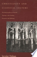Christianity and Classical Culture: The Metamorphosis of Natural Theology in the Christian Encounter with Hellenism
