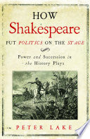 How Shakespeare Put Politics on the Stage: Power and Succession in the History Plays