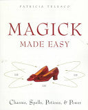 Magick Made Easy: Charms, Spells, Potions and Power