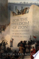 For the Freedom of Zion: The Great Revolt of Jews Against Romans, 66-74 CE