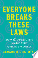 Everyone Breaks These Laws: How Copyrights Made the Online World