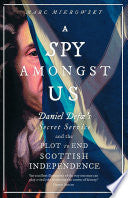 A Spy Amongst Us: Daniel Defoe's Secret Service and the Plot to End Scottish Independence