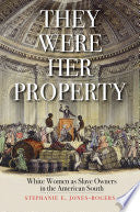They Were Her Property: White Women as Slave Owners in the American South