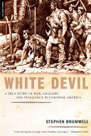 White Devil: A True Story of War, Savagery, and Vengeance in Colonial America