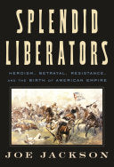 Liberators: The United States, Cuba, and the Philippines—and the Forgotten Global War That Shaped the American Century