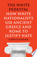 The White Pedestal: How White Nationalists Use Ancient Greece and Rome to Justify Hate