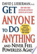 Get Anyone to Do Anything: Never Feel Powerless Again--With Psychological Secrets to Control and Influence Every Situation