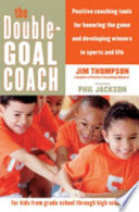 The Double-Goal Coach: Positive Coaching Tools for Honoring the Game and Developing Winners in Sports and Life