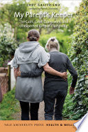 My Parent's Keeper: The Guilt, Grief, Guesswork, and Unexpected Gifts of Caregiving