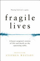 Fragile Lives: A Heart Surgeon's Stories of Life and Death on the Operating Table