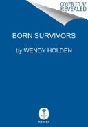 Born Survivors: Three Young Mothers and Their Extraordinary Story of Courage, Defiance, and Hope