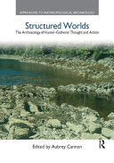 Structured Worlds: The Archaeology of Hunter-Gatherer Thought and Action