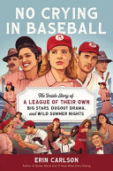 No Crying in Baseball: The Inside Story of a League of Their Own: Big Stars, Dugout Drama, and Wild Summer Nights