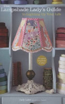The Lampshade Lady's Guide to Lighting Up Your Life: 50 Custom Lampshades & Lamps