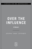 Over the Influence: A Memoir