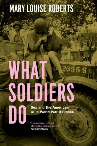 What Soldiers Do: Sex and the American GI in World War II France