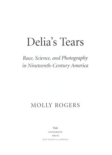 Delia's Tears: Race, Science, and Photography in Nineteenth-Century America