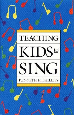 Teaching Kids to Sing by Phillips, Kenneth H.