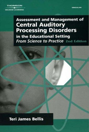 Assessment & Management of Central Auditory Processing Disorders in the Educational Setting: From Science to Practice 2nd Edition(Singular Audiology Text)