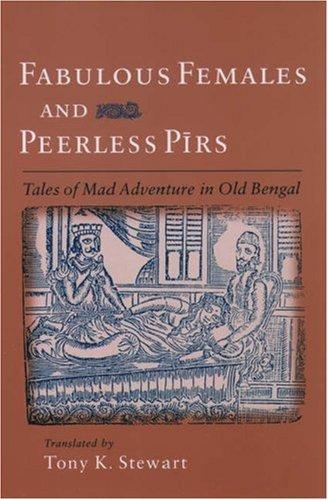 Fabulous Females and Peerless Pīrs: Tales of Mad Adventure in Old Bengal